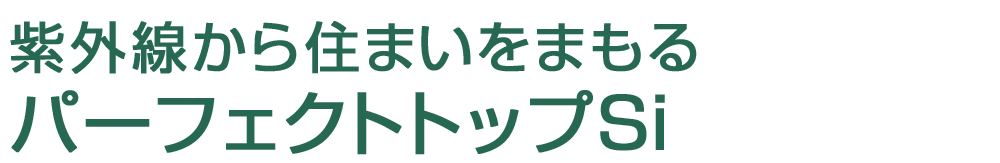 紫外線から住まいを守るパーフェクトトップSi